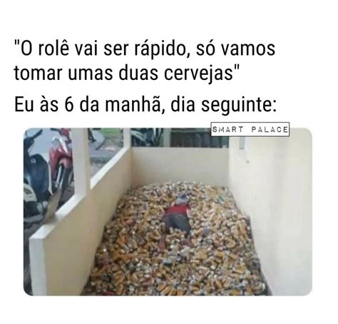 O rolê vai ser rápido só vamos tomar umas duas cervejas Eu às 6 da