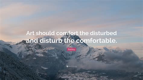 Disturb The Comfortable And Comfort The Disturbed 1