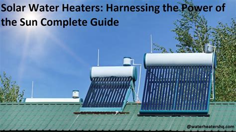 Solar Water Heaters Harnessing The Power Of The Sun Complete Guide