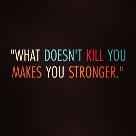 What Doesnt Kill You Makes You Stronger It Never Gets Easier You