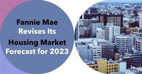 Fannie Mae Improves Its Housing Market Predictions For 2023