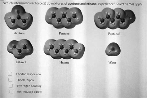 SOLVED: Which intermolecular forces do mixtures of acetone and ethanol ...