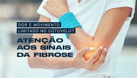 Dor E Movimento Limitado No Cotovelo Aten O Aos Sinais Da Fibrose