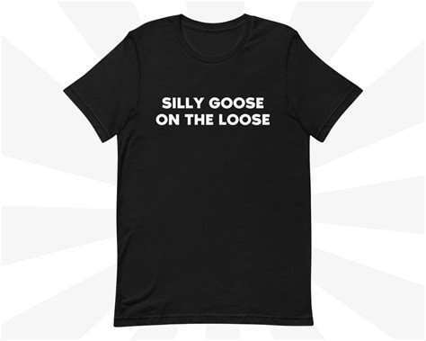 Silly Goose On The Loose Unisex T Shirt Gen Z Ironic Funny Statement Tee Etsy