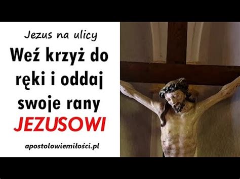 Jezus Na Ulicy We Krzy Do R Ki I Oddaj Swoje Rany Jezusowi