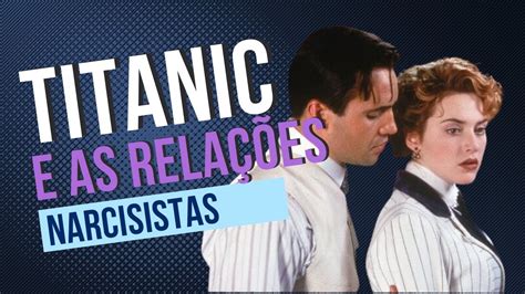 Titanic Relacionamentos T Xicos Narcisismo Materno E Li Es Poderosas