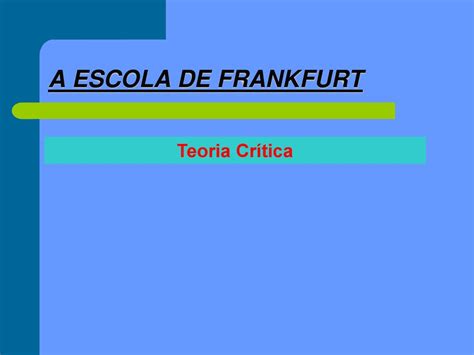 A ESCOLA DE FRANKFURT Teoria Crítica ppt carregar