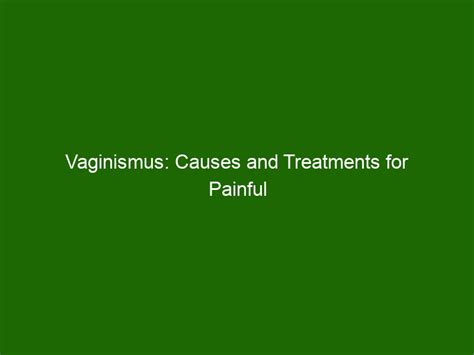 Vaginismus Causes And Treatments For Painful Intercourse Health And