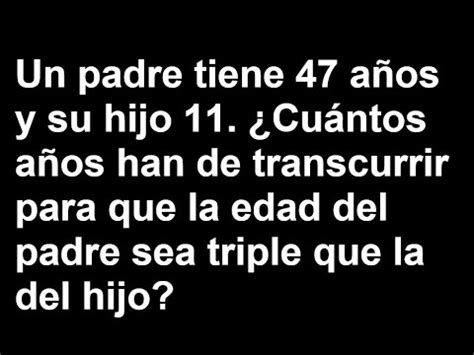 Un Padre Tiene A Os Y Su Hijo Cu Ntos A Os Han De Transcurrir