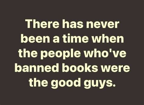 there has never been a time when the people who've banned books were the good guys