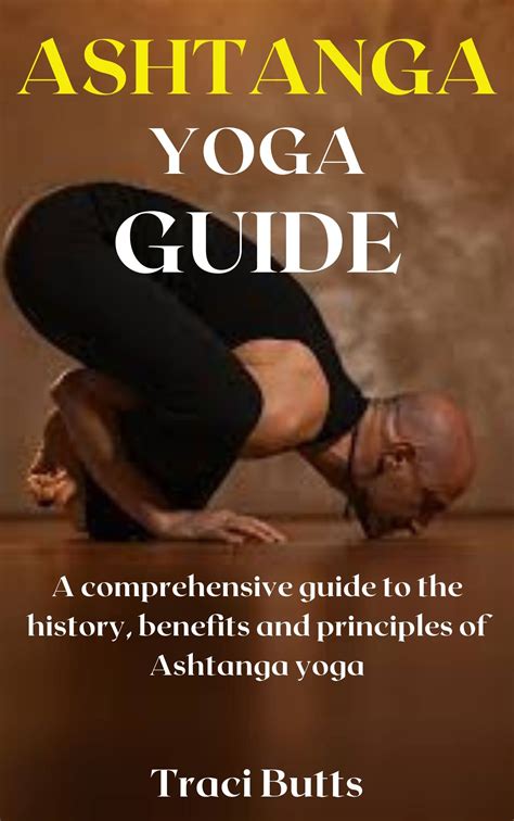 Ashtanga Yoga Guide A Comprehensive Guide To The History Benefits And