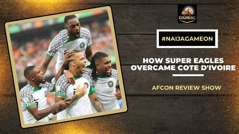 How Super Eagles Overcame Cote D Ivoire AFCON Review Show