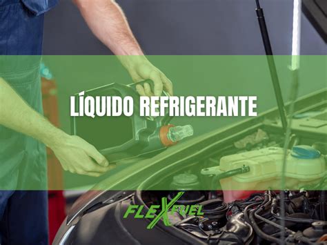 Liquido refrigerante o anticongelante Qué es y cómo funciona FlexFuel