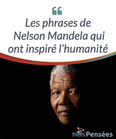 Les Phrases De Nelson Mandela Qui Ont Inspiré L Humanité Citation Humanité Nelson Mandela