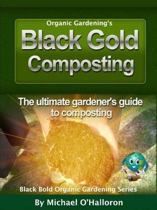 Composting For Black Gold The Ultimate Guide To Composting And