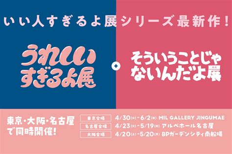 ｢いい人すぎるよ展｣シリーズ最新作！｢うれしいすぎるよ展＋そういうことじゃないんだよ展｣が東名阪で同時開催｜finders｜あなたのシゴトに