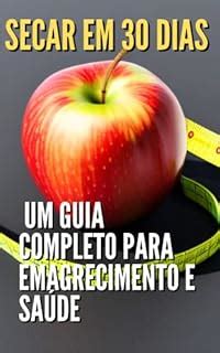 Secar Em Dias Um Guia Completo Para Emagrecimento E Sa De Ebook