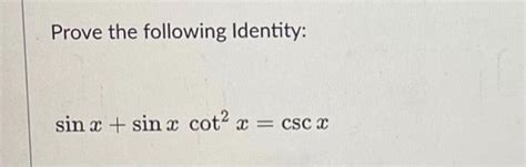 Solved Prove The Following Identity Sinxsinxcot2xcscx