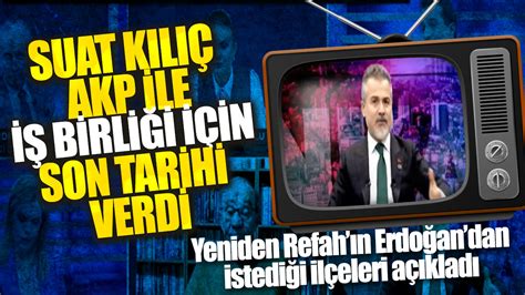 Suat K L Akp Ile I Birli I I In Son Tarihi Verdi Yeniden Refah N