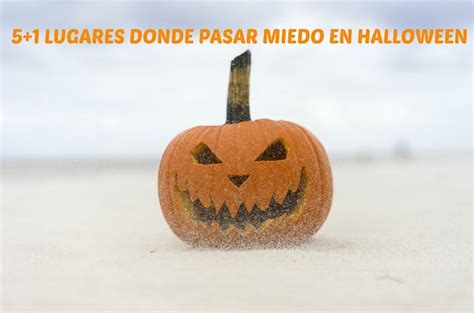 Lugares Donde Pasar Miedo En Halloween And N