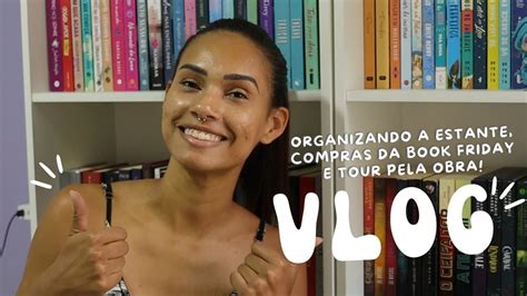 VLOG Organizando A Estante Compras Da Book Friday E Tour Pela Obra