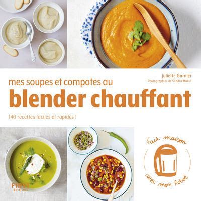 Mes Soupes Et Compotes Au Blender Chauffant 140 Recettes Faciles Et