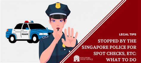 Stopped By The Singapore Police For Spot Checks Etc What To Do