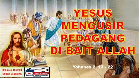 Belajar Alkitab Yohanes 2 13 22 YESUS MENGUSIR PEDAGANG DI BAIT