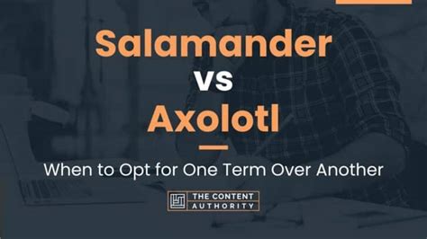 Salamander Vs Axolotl When To Opt For One Term Over Another