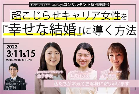 オンラインセミナー Parcysコンサルタント特別座談会 超こじらせキャリア女性を『幸せな結婚』に導く方法 Parcysパーシーズ