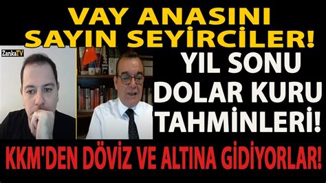 VAY ANASINI SAYIN SEYİRCİLER YIL SONU DOLAR KURU TAHMİNLERİ KKM DEN