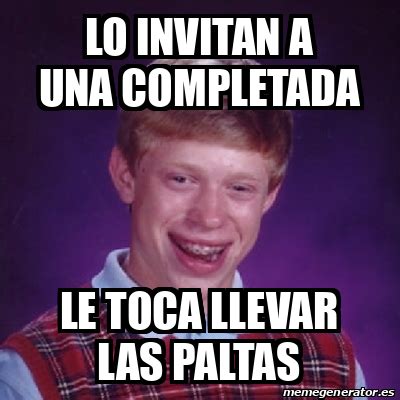 Meme Bad Luck Brian Lo Invitan A Una Completada Le Toca Llevar Las