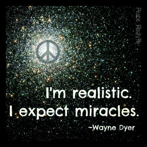 An Image With The Words I M Realistic Expect Miracles Wayne Dyer