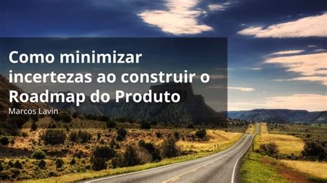 Tdc2018fln Trilha Gestão De Produtos Como Minimizar Incertezas Ao