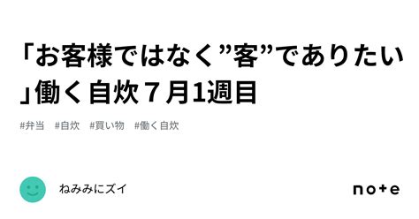 「お客様ではなく”客”でありたい」働く自炊7月1週目｜ねみみにズイ