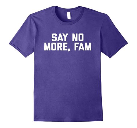 Say No More Fam Funny Meme T-Shirt-PL – Polozatee