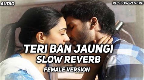 Teri Ban Jaungi Slowreverb Female Version Tulsi Kumar Kabir Singh