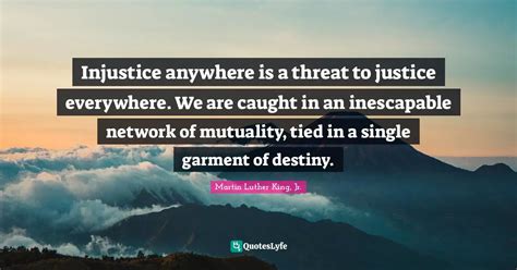 Injustice Anywhere Is A Threat To Justice Everywhere We Are Caught In Quote By Martin Luther