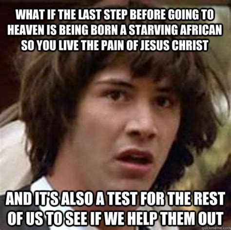 What If The Last Step Before Going To Heaven Is Being Born A Starving