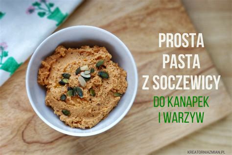 Pasta Z Soczewicy Do Kanapek Prosta Szybka I Pysznakreatornia Zmian