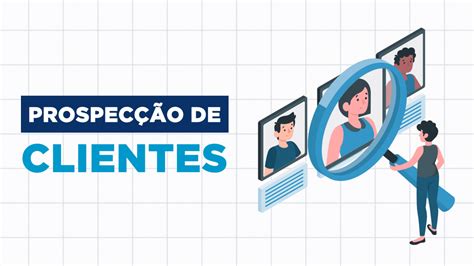 Prospecção de clientes o que é e como fazer