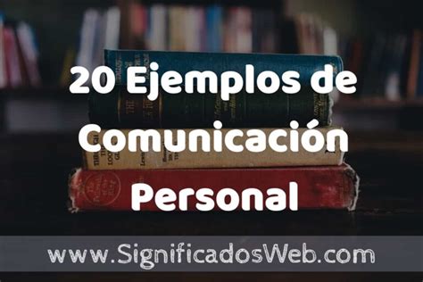 20 Ejemplos De Comunicación Personal Que Es Tipos Características Para Que Sirve Y Definición