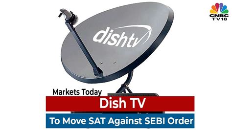 Dish Tv To Move Sat Against Sebi Order Of Disclosing Agm Outcome Markets Today Cnbc Tv18