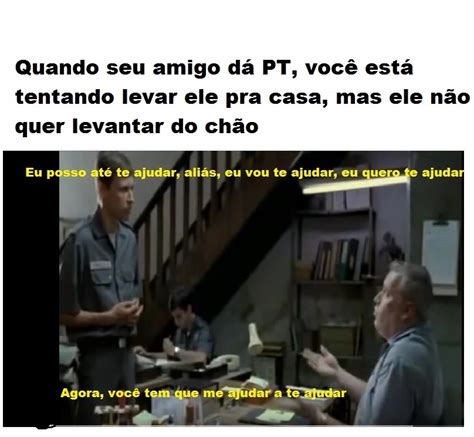 eu só quero te ajudar cara Meme subido por e lias n ogueira en9