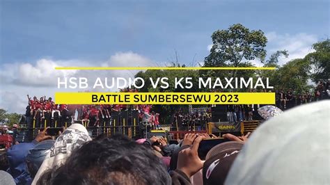 Hsb Audio Vs K5 Maximal Battle Sumbersewu 2023 Diluar Dugaan Hsb