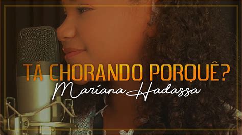 TÁ Chorando PorquÊ Cover Mariana Hadassa Youtube