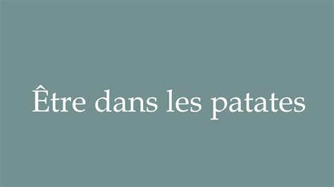 How to Pronounce Être dans les patates Being in the potato patch