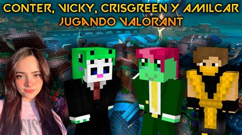 Conter Vicky Crisgreen Y Amilcar Jugando Valorant Youtube