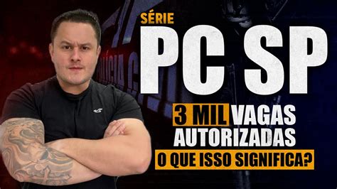 SÉRIE CONCURSO PC SP 3 mil vagas autorizadas o que isso significa