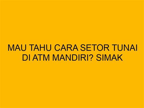 Mau Tahu Cara Setor Tunai Di Atm Mandiri Simak Ulasan Ini